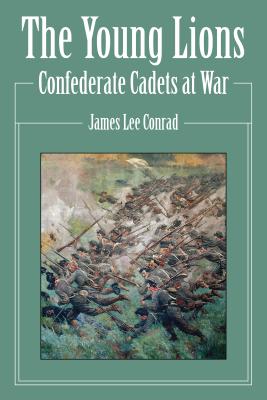 The Young Lions: Confederate Cadets at War - Conrad, James Lee