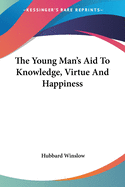 The Young Man's Aid To Knowledge, Virtue And Happiness