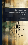 The Young Mathematician's Logic