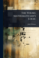 The Young Mathematician's Logic