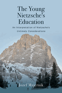 The Young Nietzsche's Education: An Interpretation of Nietzsche's Untimely Considerations