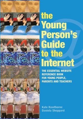 The Young Person's Guide to the Internet: The Essential Website Reference Book for Young People, Parents and Teachers - Hawthorne, Kate, and Sheppard, Daniela