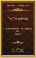 The Young Priest: Conferences on the Apostolic Life (1904)