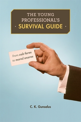 The Young Professional's Survival Guide: From Cab Fares to Moral Snares - Gunsalus, C K