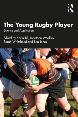 The Young Rugby Player: Science and Application - Till, Kevin (Editor), and Weakley, Jonathon (Editor), and Whitehead, Sarah (Editor)