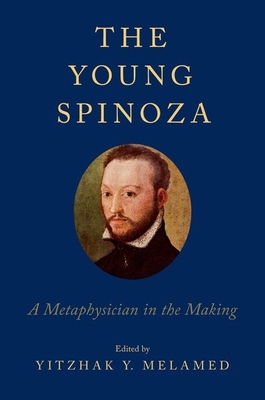 The Young Spinoza: A Metaphysician in the Making - Melamed, Yitzhak Y. (Editor)