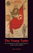 The Young Turks: The Committee of Union and Progress in Turkish Politics, 1908-1914