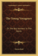 The Young Voyageurs: Or the Boy Hunters in the North