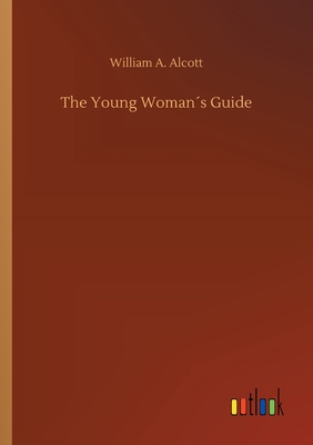 The Young Womans Guide - Alcott, William a