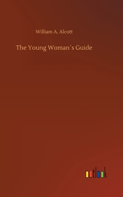 The Young Womans Guide - Alcott, William a