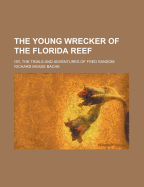 The Young Wrecker of the Florida Reef: Or, the Trials and Adventures of Fred Ransom