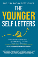 The Younger Self Letters: How Successful Leaders & Entrepreneurs Turned Trials Into Triumph (And How to Use Them to Your Advantage)