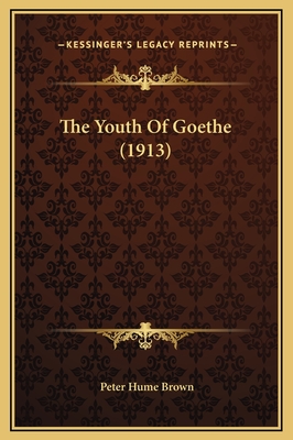 The Youth of Goethe (1913) - Brown, Peter Hume