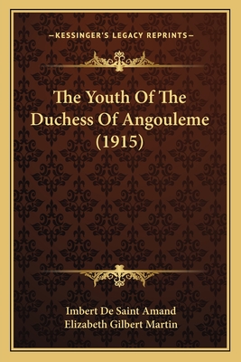 The Youth of the Duchess of Angouleme (1915) - Amand, Imbert De Saint, and Martin, Elizabeth Gilbert (Translated by)