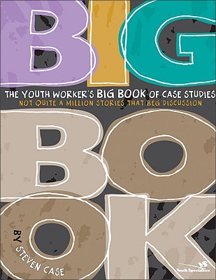 The Youth Worker's Big Book of Case Studies: Not Quite a Million Stories That Beg Discussion - Case, Steve L