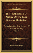 The Youth's Book of Nature or the Four Seasons Illustrated: Being Familiar Descriptions of Natural History (1844)