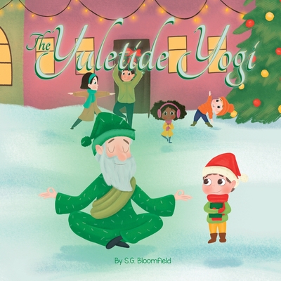 The Yuletide Yogi: A Heartwarming Holiday Tale of Mindfulness and Yoga - Perfect for Ages 4 to 10 - Bloomfield, S G, and Chirko, Kate (Illustrator)