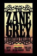 The Zane Grey Frontier Trilogy: WITH "Betty Zane" AND "The Spirit of the Border" AND "The Last Trail" - Grey, Zane