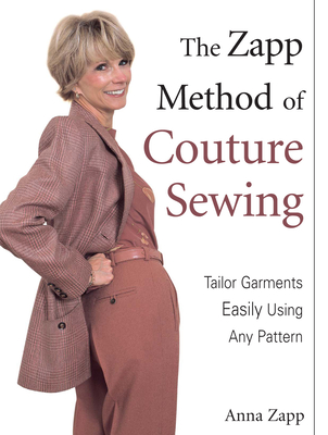 The Zapp Method of Couture Sewing: Tailor Garments Easily Using Any Pattern - Zapp, Anna