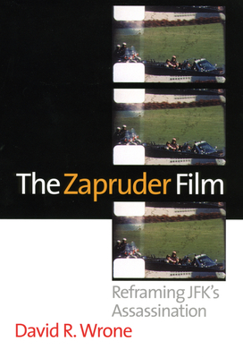 The Zapruder Film: Reframing Jfk's Assassination - Wrone, David R