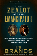 The Zealot and the Emancipator: John Brown, Abraham Lincoln and the Struggle for American Freedom
