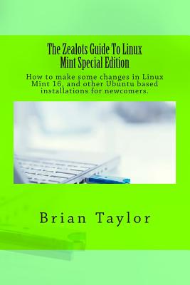 The Zealots Guide To Linux Mint Special Edition - Taylor, Brian