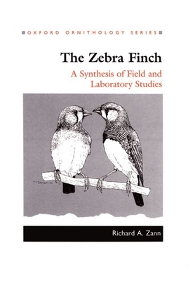 The Zebra Finch: A Synthesis of Field and Laboratory Studies - Zann, Richard A