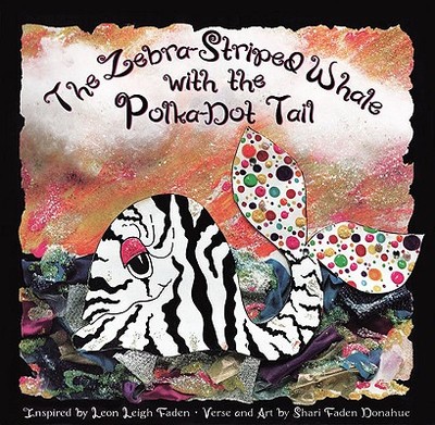 The Zebra-Striped Whale with the Polka-Dot Tail - Donahue, Shari Faden