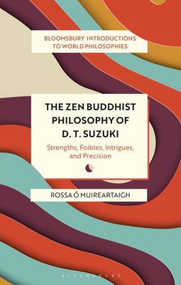 The Zen Buddhist Philosophy of D. T. Suzuki: Strengths, Foibles, Intrigues, and Precision - Muireartaigh, Rossa , and Stewart, Georgina (Editor), and Madaio, James (Editor)