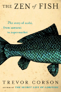 The Zen of Fish: The Story of Sushi, from Samurai to Supermarket - Corson, Trevor