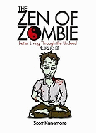 The Zen of Zombie: Better Living Through the Undead - Kenemore, Scott