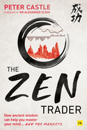 The Zen Trader: How Ancient Wisdom Can Help You Master Your Mind...and the Markets
