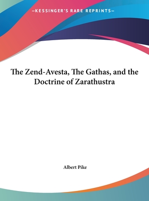 The Zend-Avesta, The Gathas, and the Doctrine of Zarathustra - Pike, Albert