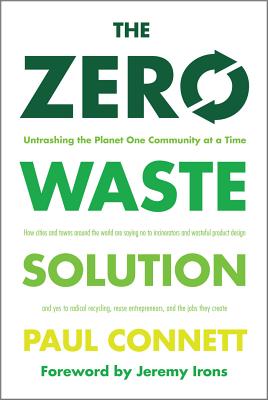 The Zero Waste Solution: Untrashing the Planet One Community at a Time - Connett, Paul, and Irons, Jeremy (Foreword by)