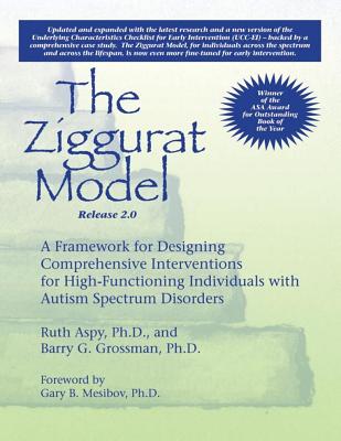 The Ziggurat Model 2.0: A Framework for Designing Comprehensive Interventions for High-Functioning Individuals with Autism Spectrum Disorders - Aspy, Ruth, PhD, and Grossman, Barry G, PhD, and Mesibov, Gary, PhD (Foreword by)