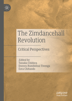 The Zimdancehall Revolution: Critical Perspectives - Chidora, Tanaka (Editor), and Rumbidzai Tivenga, Doreen (Editor), and Chitando, Ezra (Editor)