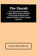 The Zincali: Or, An Account Of The Gypsies Of Spain; With An Original Collection Of Their Songs And Poetry, And A Copious Dictionary Of Their Language (Volume Ii)