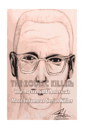 The Zodiac Killer: The Mystery of America's Most Infamous Serial Killer