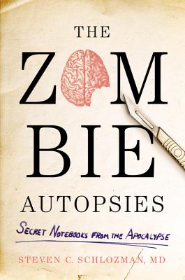 The Zombie Autopsies: Secret Notebooks from the Apocalypse - Schlozman, Steven C