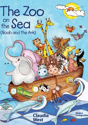 The Zoo on the Sea: Noah and the Ark - West, Claudia S, and Briles, Judith (Consultant editor)