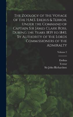 The Zoology of the Voyage of the H.M.S. Erebus & Terror, Under the Command of Captain Sir James Clark Ross, During the Years 1839 to 1843. By Authority of the Lords Commissioners of the Admiralty; Volume 2 - Ross, James Clark, and Gray, John Edward, and Terror, Terror