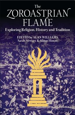 The Zoroastrian Flame: Exploring Religion, History and Tradition - Stewart, Sarah (Editor), and Williams, Alan (Editor), and Hintze, Almut (Editor)