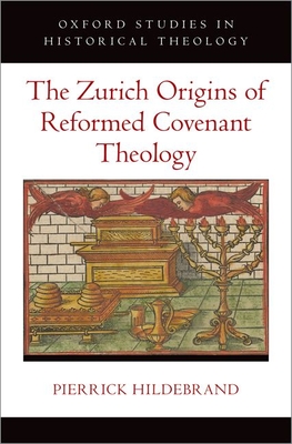 The Zurich Origins of Reformed Covenant Theology - Hildebrand, Pierrick