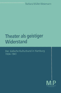 Theater ALS Geistiger Widerstand: Der Judische Kulturbund in Hamburg 1934-1941