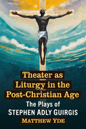 Theater as Liturgy in the Post-Christian Age: The Plays of Stephen Adly Guirgis