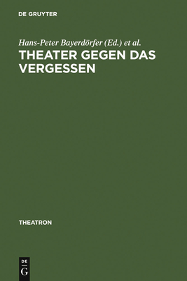 Theater gegen das Vergessen - Bayerdrfer, Hans-Peter (Editor), and Schnert, Jrg (Editor)