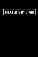 Theater Is My Sport: Blank Lined Journals for Actors (6"x9") 110 Pages for Gifts (Funny, Motivational, Inspirational and Gag), Journal/Notebook/Logbook for Acting Notes for Theater, Drama, Plays, Broadways and Movies.