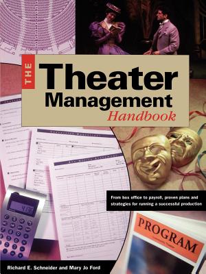 Theater Management Handbook: From Box Office to Payroll, Proven Plans and Strategies for Running a Successful Production - Schneider, Richard E