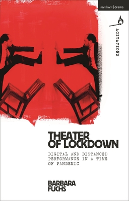 Theater of Lockdown: Digital and Distanced Performance in a Time of Pandemic - Fuchs, Barbara, and Boles, William C (Editor), and Hartl, Anja (Editor)