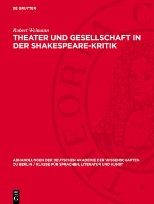 Theater Und Gesellschaft in Der Shakespeare-Kritik: Methoden Und Perspektiven Der Forschung - Weimann, Robert